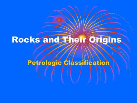 Rocks and Their Origins Petrologic Classification.