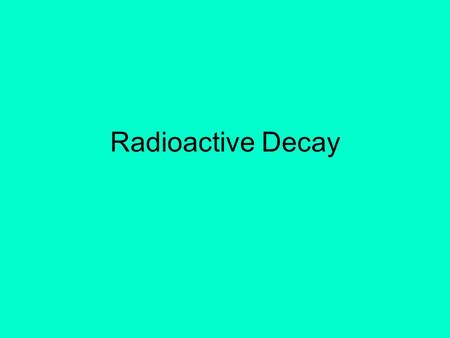 Radioactive Decay.