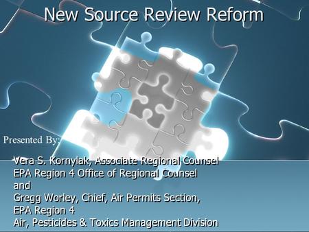 New Source Review Reform Vera S. Kornylak, Associate Regional Counsel EPA Region 4 Office of Regional Counsel and Gregg Worley, Chief, Air Permits Section,