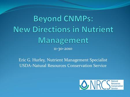 11-30-2010 Eric G. Hurley, Nutrient Management Specialist USDA-Natural Resources Conservation Service.