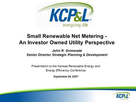 Small Renewable Net Metering - An Investor Owned Utility Perspective John R. Grimwade Senior Director Strategic Planning & Development Presentation to.