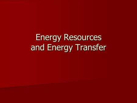 Energy Resources and Energy Transfer