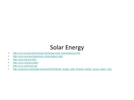 Solar Energy http://www.eia.gov/kids/energy.cfm?page=solar_home-basics-k.cfm http://www.nrel.gov/learning/re_photovoltaics.html http://www.eia.gov/kids/