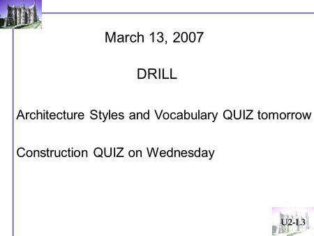 March 13, 2007 DRILL Architecture Styles and Vocabulary QUIZ tomorrow