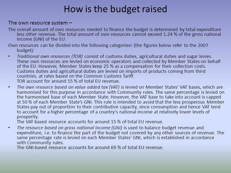 How is the budget raised The own resource system – The overall amount of own resources needed to finance the budget is determined by total expenditure.