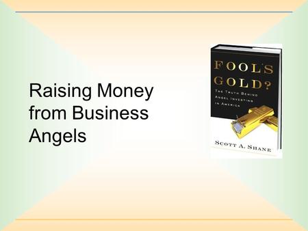 Raising Money from Business Angels. 2-2 What’s an Angel? A person who provides capital from his own funds to a private business owned and operated by.