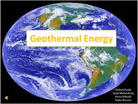 Geothermal Energy Chelsey Haske Taryn Mulienburg Jenny Sobecki Taylor Bourne.