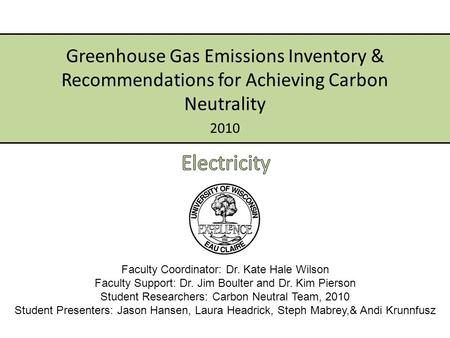 2010 Greenhouse Gas Emissions Inventory & Recommendations for Achieving Carbon Neutrality Faculty Coordinator: Dr. Kate Hale Wilson Faculty Support: Dr.