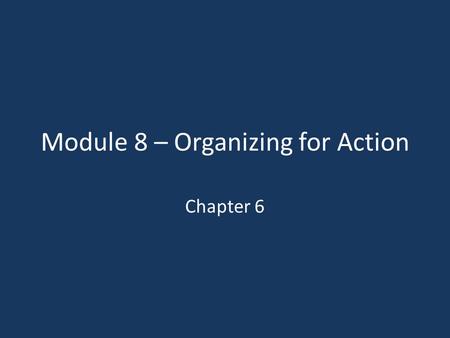 Module 8 – Organizing for Action