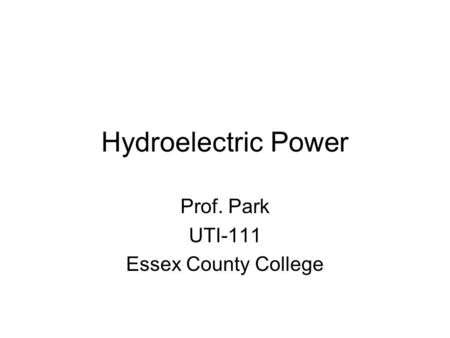 Hydroelectric Power Prof. Park UTI-111 Essex County College.