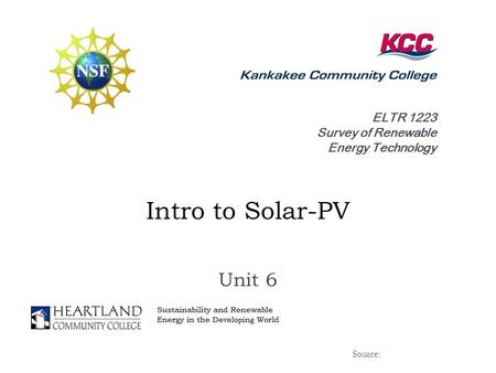 ELTR 1223 Survey of Renewable Energy Technology Intro to Solar-PV Unit 6 Source: