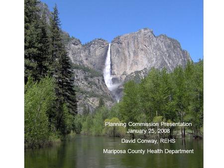 Planning Commission Presentation January 25, 2008 David Conway, REHS Mariposa County Health Department.