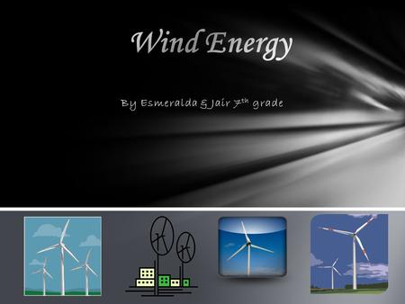 By Esmeralda & Jair 7 th grade Wind is the uneven heating of the earth’s surface caused by the sun. What is wind?