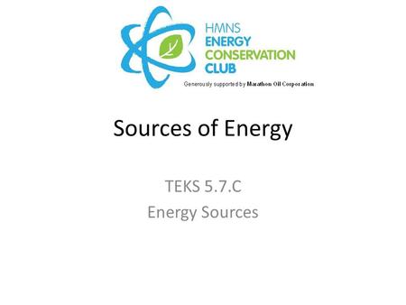 Sources of Energy TEKS 5.7.C Energy Sources. Engage Which of the following slides show a source of energy for our homes, cars, etc. ? As we scroll through.