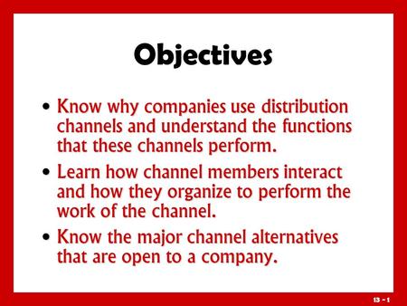 Objectives Know why companies use distribution channels and understand the functions that these channels perform. Learn how channel members interact and.