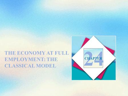 24 THE ECONOMY AT FULL EMPLOYMENT: THE CLASSICAL MODEL CHAPTER.