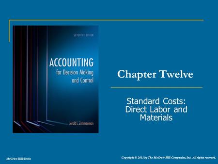 McGraw-Hill/Irwin Copyright © 2011 by The McGraw-Hill Companies, Inc. All rights reserved. Standard Costs: Direct Labor and Materials Chapter Twelve.