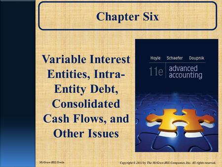 Chapter Six Variable Interest Entities, Intra-Entity Debt, Consolidated Cash Flows, and Other Issues McGraw-Hill/Irwin Copyright © 2013 by The McGraw-Hill.