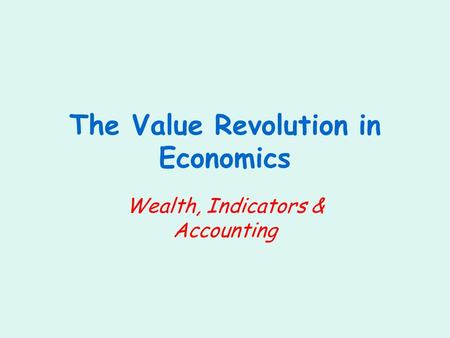 The Value Revolution in Economics Wealth, Indicators & Accounting.