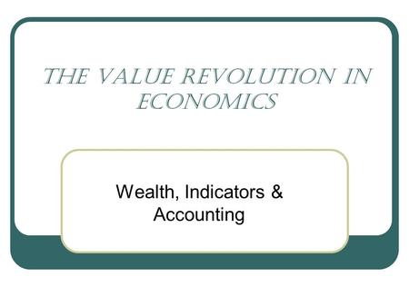 The Value Revolution in Economics Wealth, Indicators & Accounting.