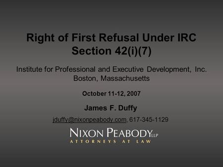 James F. Duffy jduffy@nixonpeabody.com, 617-345-1129 Right of First Refusal Under IRC Section 42(i)(7) Institute for Professional and Executive Development,