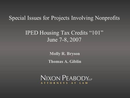 Special Issues for Projects Involving Nonprofits IPED Housing Tax Credits 101 June 7-8, 2007 Molly R. Bryson Thomas A. Giblin.