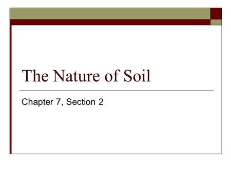 The Nature of Soil Chapter 7, Section 2.