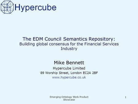 Emerging Ontology Work Product Showcase 1 The EDM Council Semantics Repository: Building global consensus for the Financial Services Industry Mike Bennett.