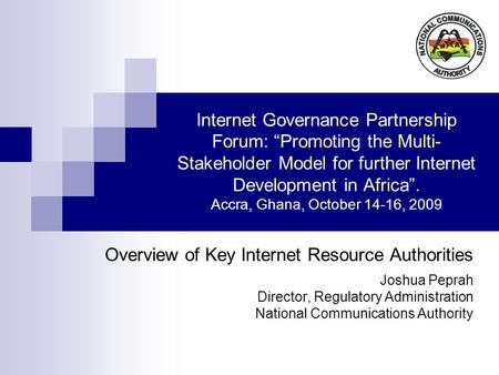 Internet Governance Partnership Forum: Promoting the Multi- Stakeholder Model for further Internet Development in Africa. Accra, Ghana, October 14-16,