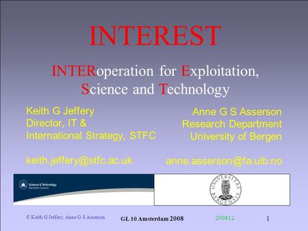 © Keith G Jeffery, Anne G S Asserson GL 10 Amsterdam 2008 200812 1 Keith G Jeffery Director, IT & International Strategy, STFC