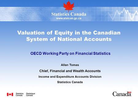 Valuation of Equity in the Canadian System of National Accounts OECD Working Party on Financial Statistics Allan Tomas Chief, Financial and Wealth Accounts.