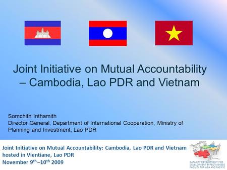 Joint Initiative on Mutual Accountability: Cambodia, Lao PDR and Vietnam November 2009 Joint Initiative on Mutual Accountability: Cambodia, Lao PDR and.