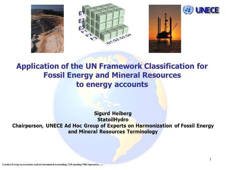 London Group on economic and environmental accounting, 13th meeting 30th September 2008 1 Sigurd Heiberg StatoilHydro Chairperson, UNECE Ad Hoc Group of.