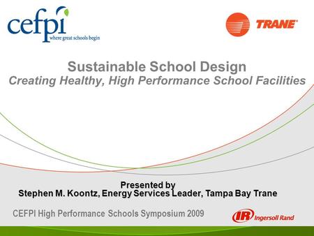 Sustainable School Design Creating Healthy, High Performance School Facilities Presented by Stephen M. Koontz, Energy Services Leader, Tampa Bay Trane.