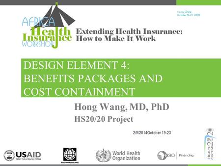 Accra, Ghana October 19-23, 200 9 Extending Health Insurance: How to Make It Work DESIGN ELEMENT 4: BENEFITS PACKAGES AND COST CONTAINMENT 2/9/2014October.