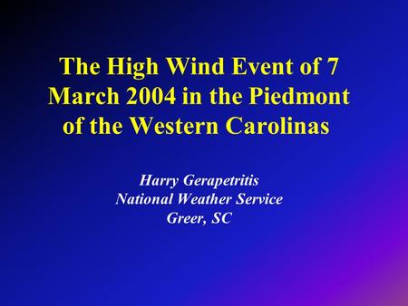 The High Wind Event of 7 March 2004 in the Piedmont of the Western Carolinas Harry Gerapetritis National Weather Service Greer, SC.