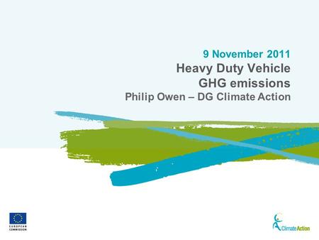 1 9 November 2011 Heavy Duty Vehicle GHG emissions Philip Owen – DG Climate Action.