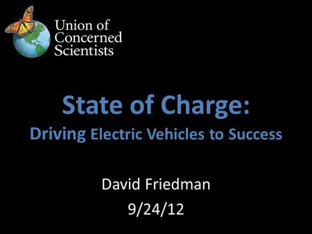 David Friedman 9/24/12 State of Charge: Driving Electric Vehicles to Success.