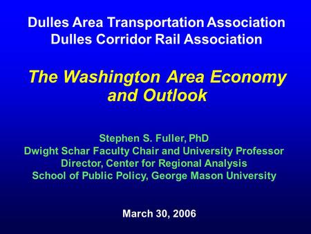 The Washington Area Economy and Outlook Stephen S. Fuller, PhD Dwight Schar Faculty Chair and University Professor Director, Center for Regional Analysis.