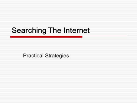 Searching The Internet Practical Strategies. URLs Look at the URL to determine what type of organization produced the site..com is a commercial site..edu.