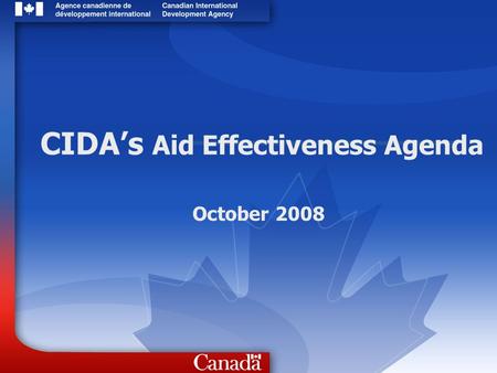 CIDAs Aid Effectiveness Agenda October 2008. 2 Canadian aid program CIDA is the lead agency for development assistance The International Assistance Envelope.