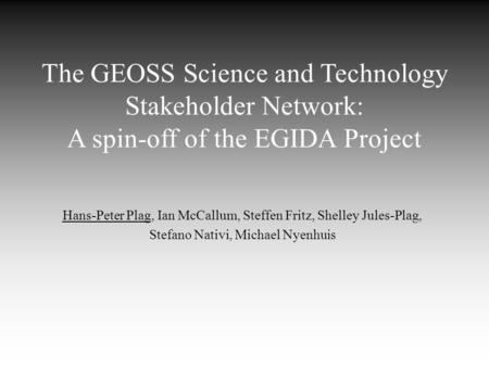 The GEOSS Science and Technology Stakeholder Network: A spin-off of the EGIDA Project Hans-Peter Plag, Ian McCallum, Steffen Fritz, Shelley Jules-Plag,