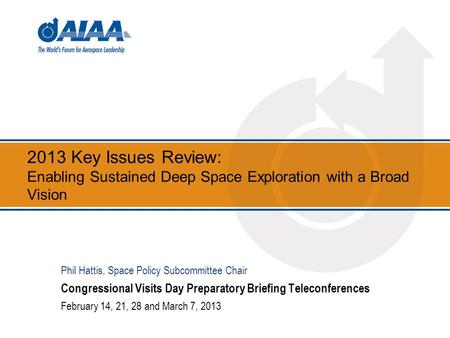 2013 Key Issues Review: Enabling Sustained Deep Space Exploration with a Broad Vision Congressional Visits Day Preparatory Briefing Teleconferences February.