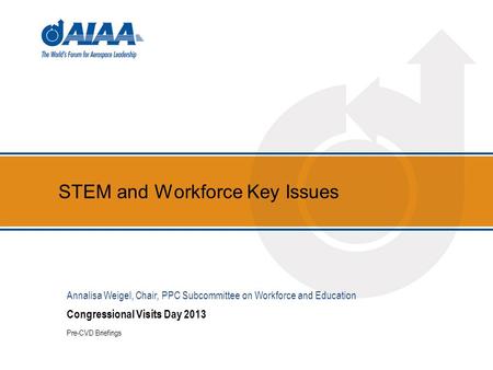 STEM and Workforce Key Issues Congressional Visits Day 2013 Pre-CVD Briefings Annalisa Weigel, Chair, PPC Subcommittee on Workforce and Education.