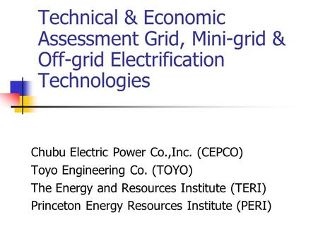 Technical & Economic Assessment Grid, Mini-grid & Off-grid Electrification Technologies Chubu Electric Power Co.,Inc. (CEPCO) Toyo Engineering Co. (TOYO)