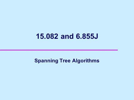 15.082 and 6.855J Spanning Tree Algorithms. 2 The Greedy Algorithm in Action 1 2 3 4 5 6 7 35 10 30 15 25 40 20 17 8 15 11 21 1 2 3 4 5 6 7.