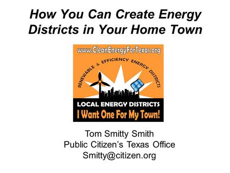 How You Can Create Energy Districts in Your Home Town Tom Smitty Smith Public Citizens Texas Office