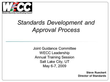 Standards Development and Approval Process Steve Rueckert Director of Standards Joint Guidance Committee WECC Leadership Annual Training Session Salt Lake.