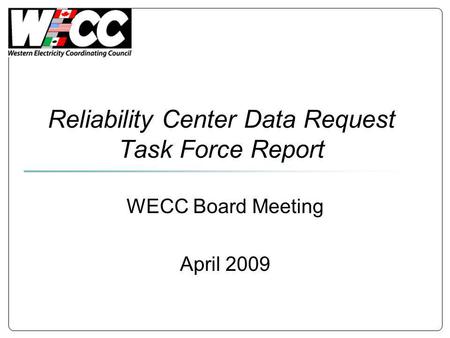 Reliability Center Data Request Task Force Report WECC Board Meeting April 2009.