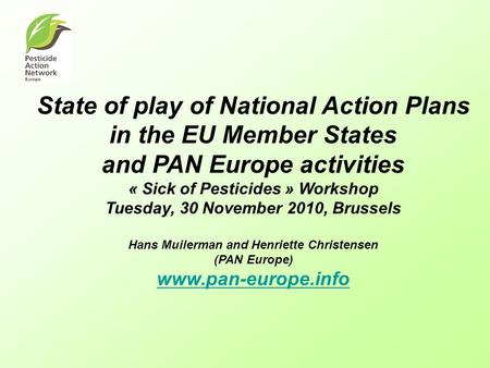 State of play of National Action Plans in the EU Member States and PAN Europe activities « Sick of Pesticides » Workshop Tuesday, 30 November 2010, Brussels.